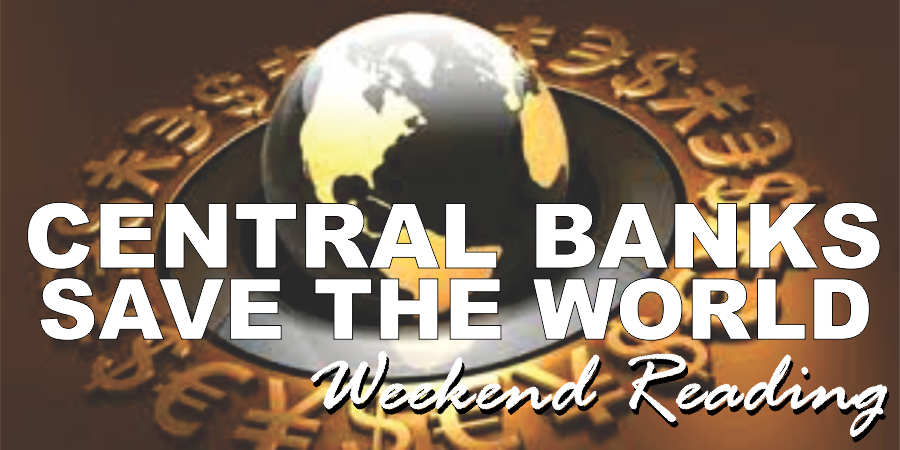 , Weekend Reading: Central Banks Save The World