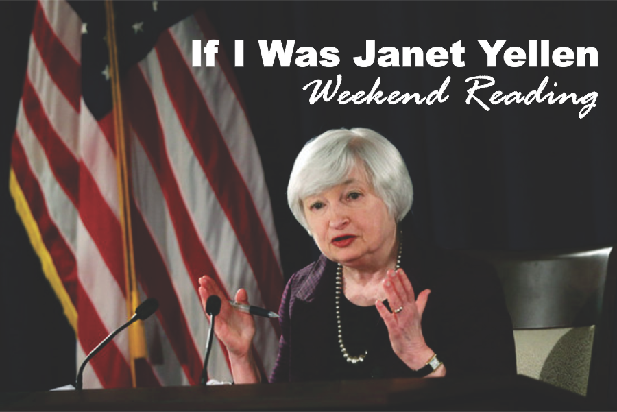 , Weekend Reading: If I Was Janet Yellen