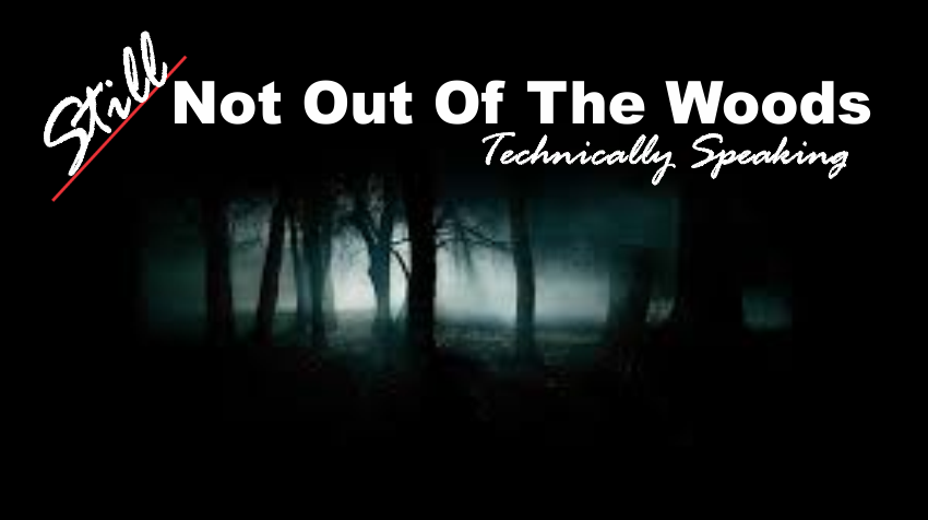 , Technically Speaking: Still Not Out Of The Woods