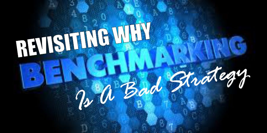 , Revisiting Why Benchmarking Is A Bad Strategy