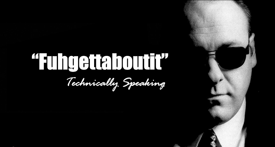 , Technically Speaking: &#8220;Fuhgettaboutit&#8221;
