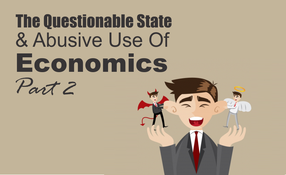 , The Questionable State &#038; Abusive Use Of Economics &#8211; Part 2
