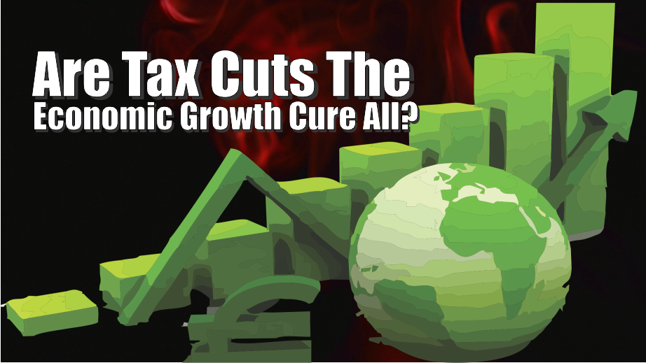 , Tax Cuts &#8211; The Economic Growth &#8220;Cure All?&#8221;