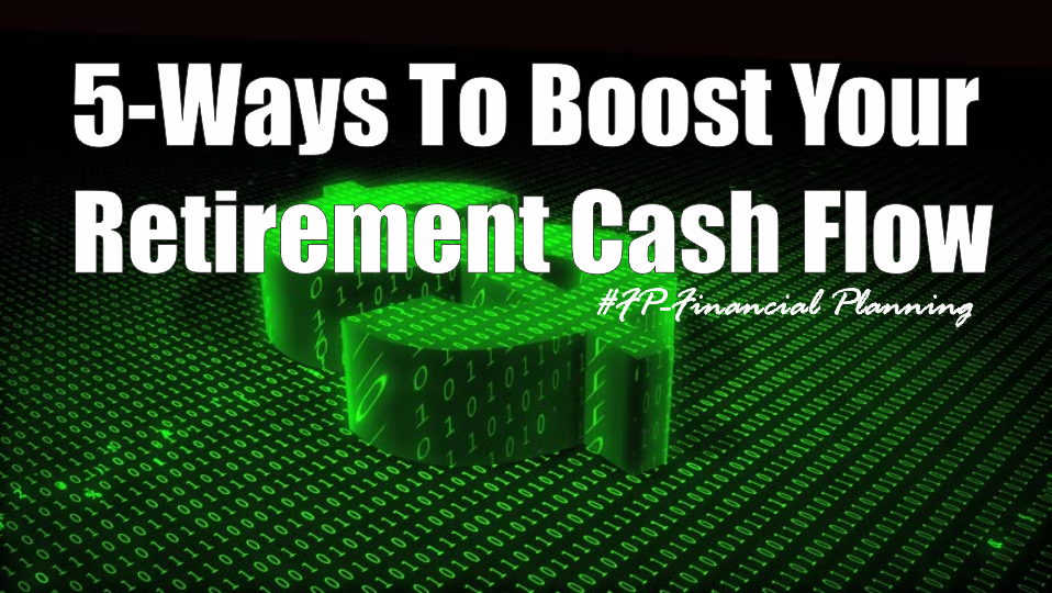 , #FP: 5-Tips To Boost Retirement Cash Flow