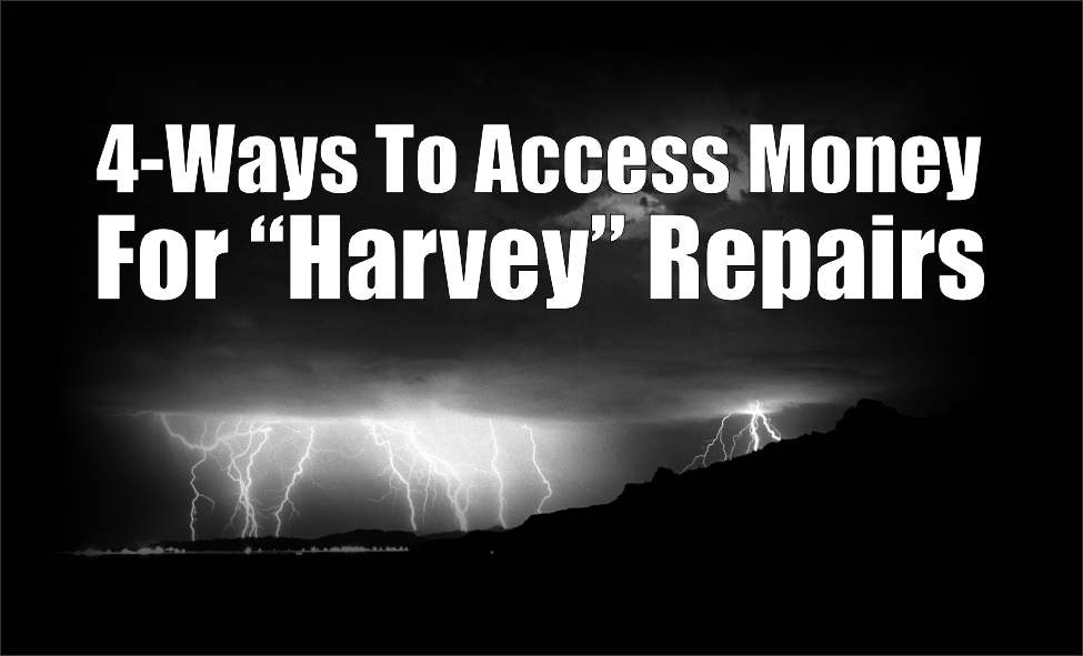 , The 4-Ways To Access Money For &#8220;Harvey&#8221; Repairs