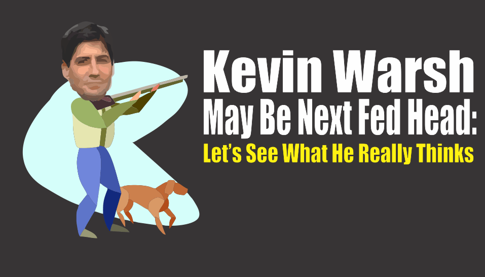 , Kevin Warsh May Be the Next Fed Head: Let&#8217;s See What He Really Thinks