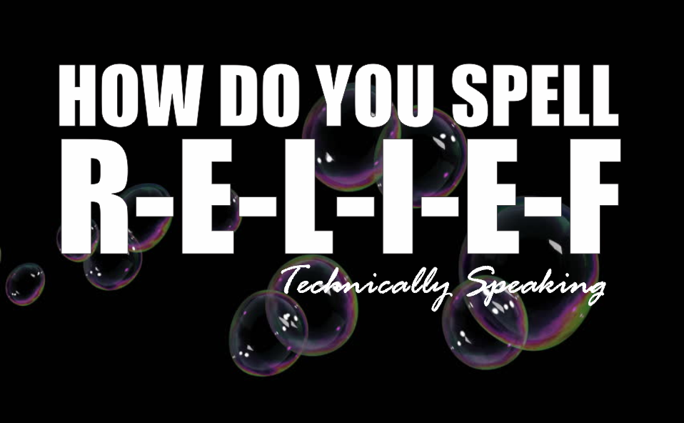 , Technically Speaking: How Do You Spell R-E-L-I-E-F?