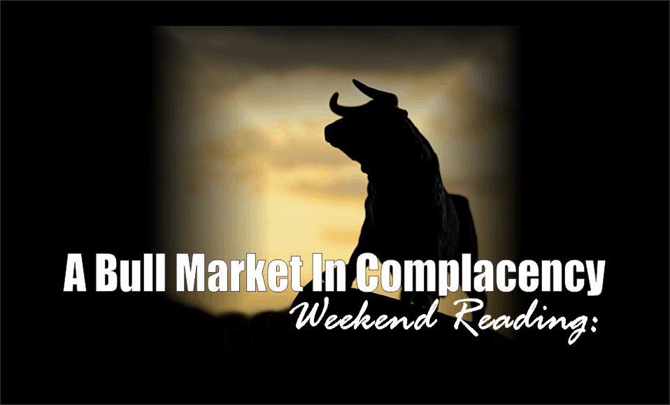 , Weekend Reading: Bull Market In Complacency