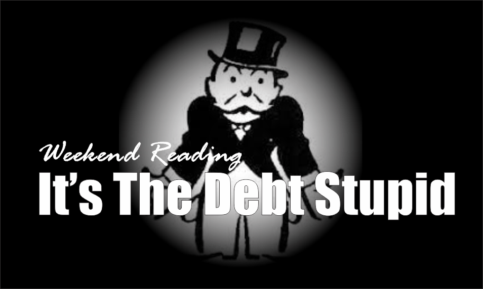 , Weekend Reading: It&#8217;s The Debt, Stupid
