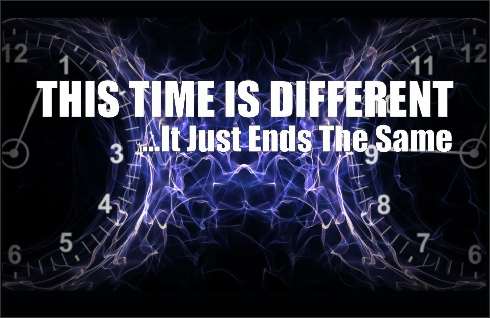 , This Time IS Different, It Just Ends The Same