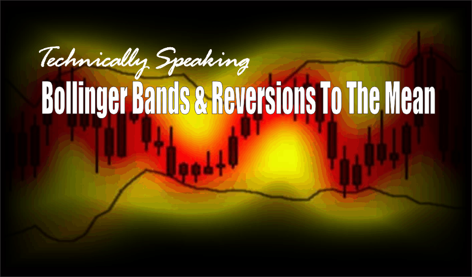 , Technically Speaking: Bollinger Bands &#038; Reversions To The Mean