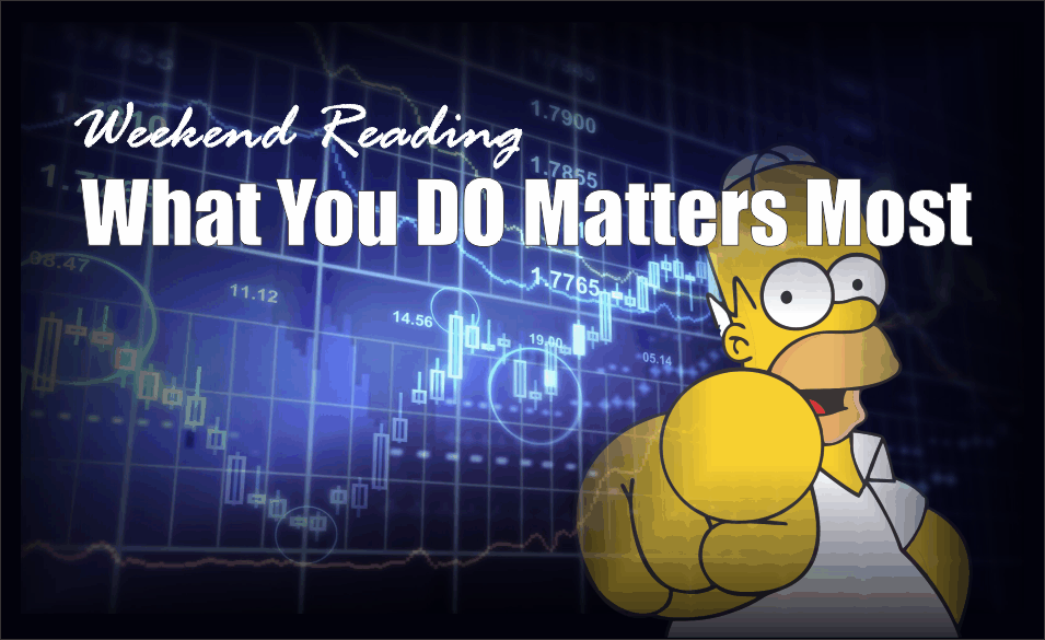 , Weekend Reading: What You Do Matters Most