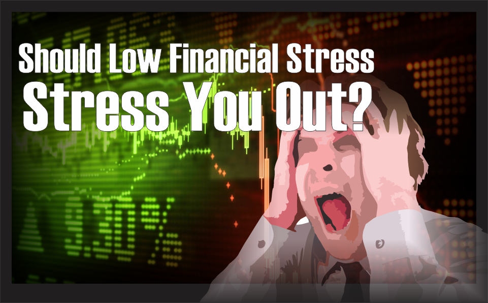 , Why Today&#8217;s Low Financial Stress Should Stress You Out