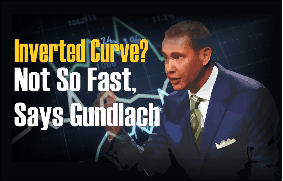 , Inverted Curve? Not So Fast, Says Gundlach