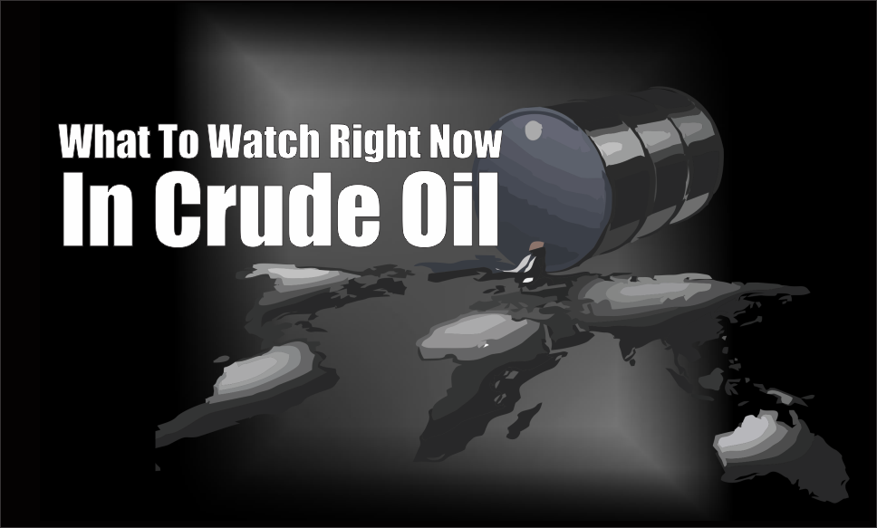 , Here&#8217;s What To Watch In Crude Oil Right Now
