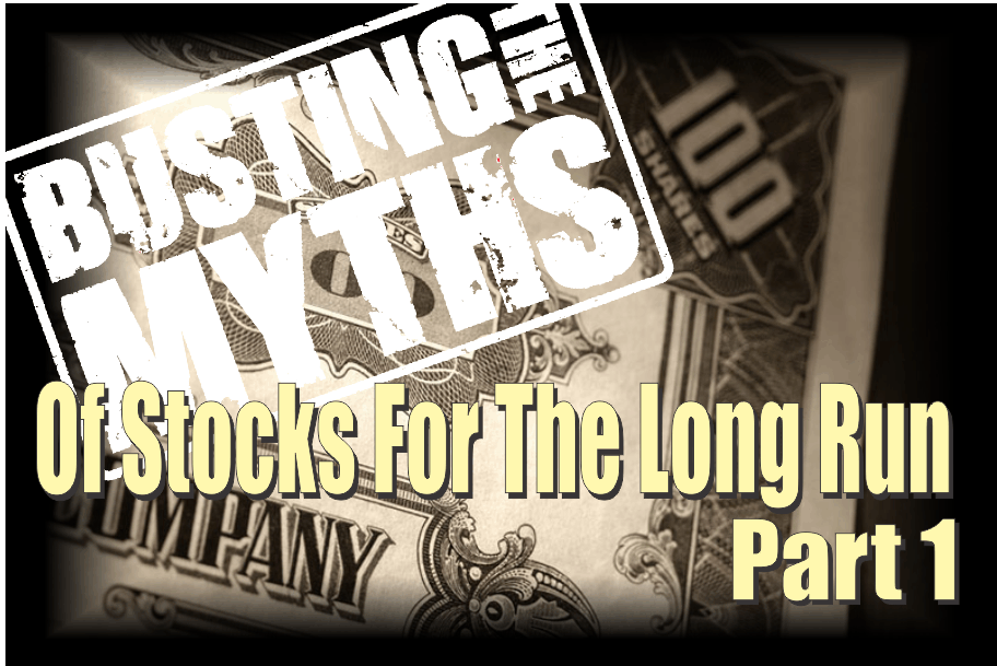 , The Myths Of Stocks For The Long Run &#8211; Part I