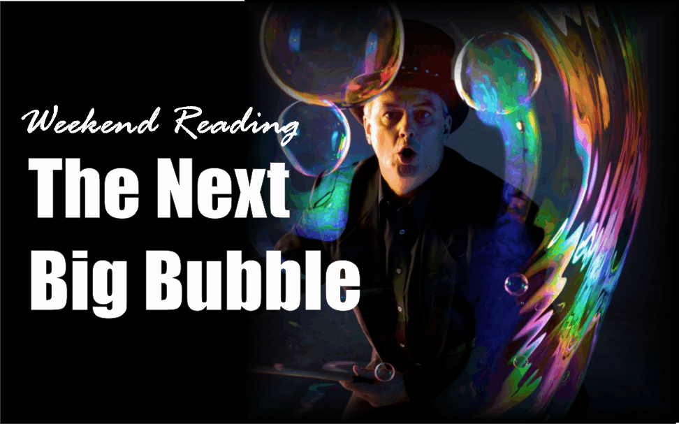 , Weekend Reading: The Next Big Bubble