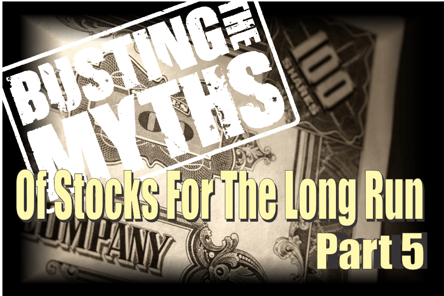 , The Myths Of Stocks For The Long Run &#8211; Part V