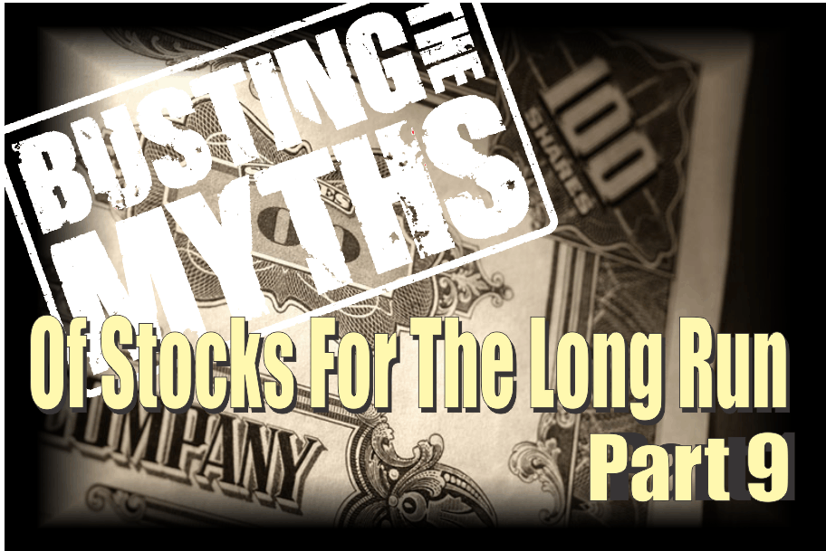 , The Myths Of Stocks For The Long Run &#8211; Part IX