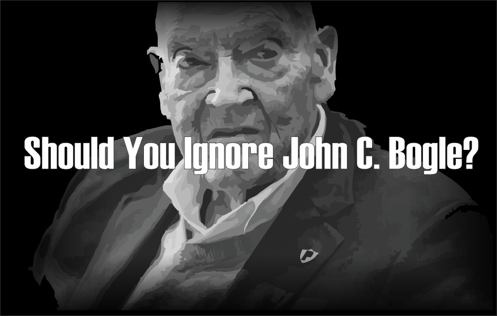 , Should You Ignore John C. Bogle?