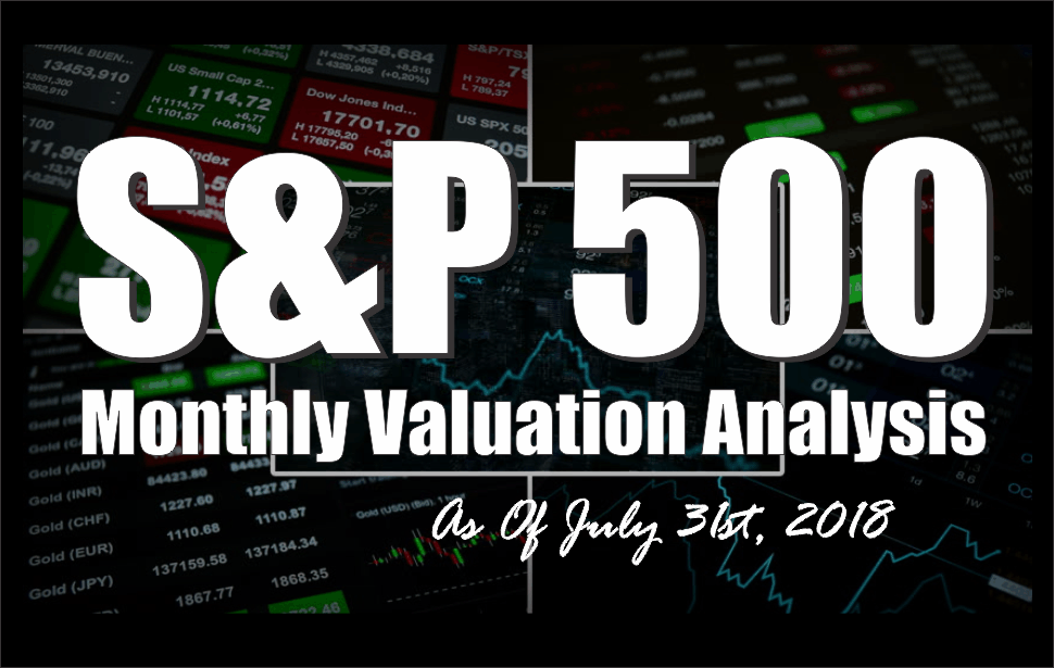 , S&#038;P 500 Monthly Valuation &#038; Analysis Review – 07-31-18