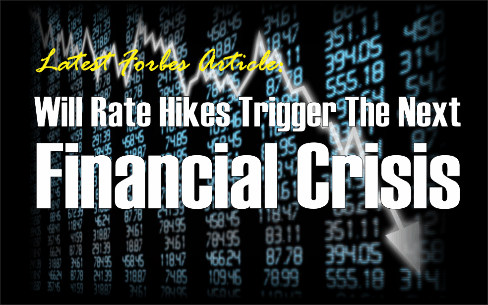 , As Seen On Forbes: Rate Hikes Will Trigger The Next Financial Crisis