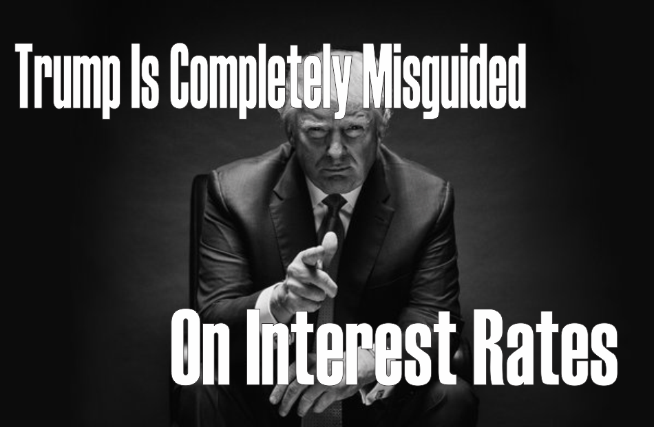 , Trump Is Completely Misguided On Interest Rates