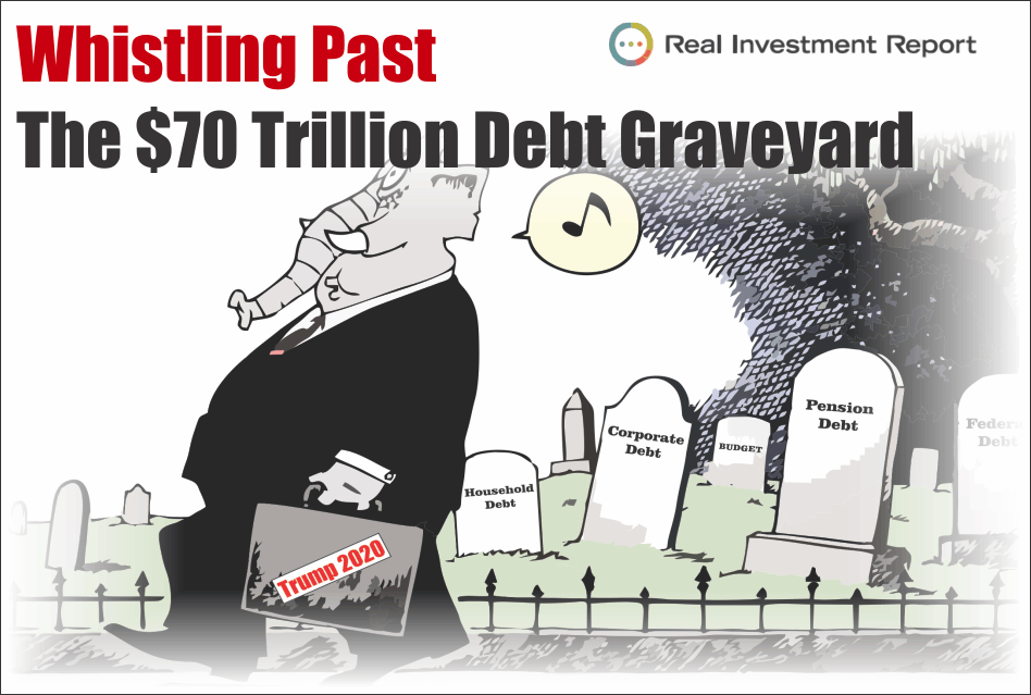 , Whistling Past The $70 Trillion Debt Graveyard 07-26-19