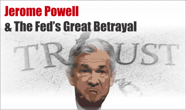 Jerome Powell & The Fed’s Great Betrayal