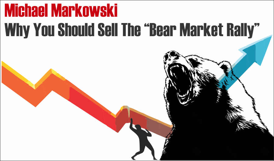 Michael Markowski Why You Should Sell The "Bear Market Rally." RIA