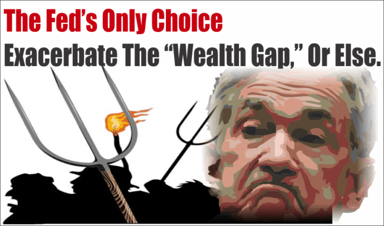 The Fed’s Only Choice – Exacerbate The Wealth Gap, Or Else.