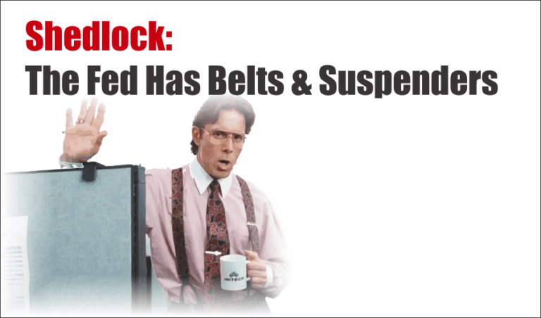 Shedlock: Don’t Worry. The Fed Has Belts & Suspenders