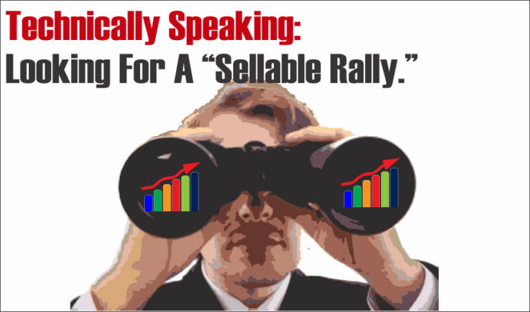 Technically Speaking: Looking For A Sellable Rally To Reduce Risk.