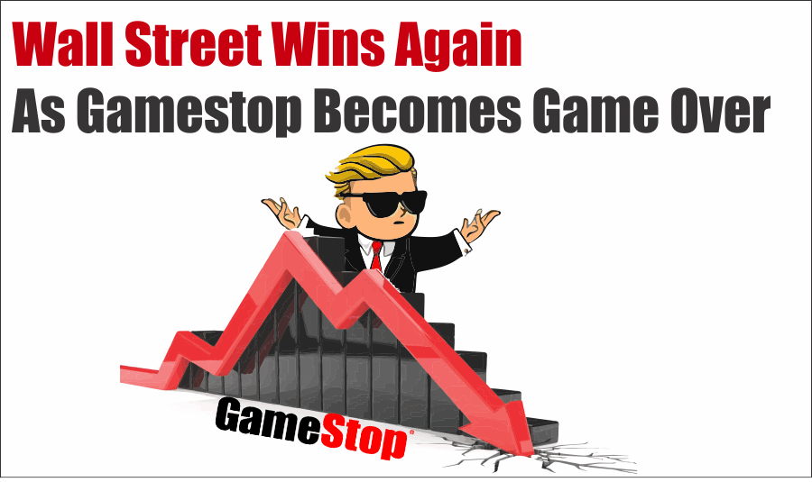 Wall Street Gamestop 02-05-21, Wall Street Wins Again As GameStop Becomes Game Over 02-05-21