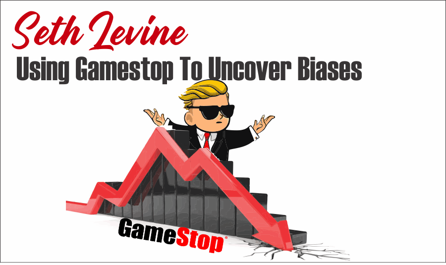 Gamestop Biases, Seth Levine: Using Gamestop To Uncover Biases