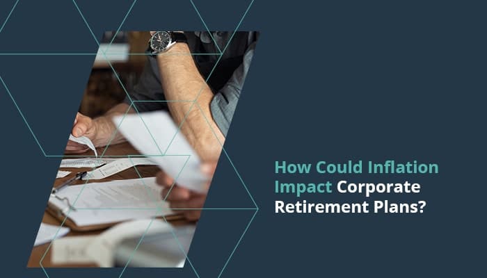 How Could Inflation Impact Corporate Retirement Plans?